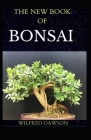 The New Book of Bonsai: An Extensive Guide To Its Art And Cultivation By Wilfred Dawson Cover Image