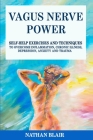 Vagus Nerve Power: The Ultimate Guide to Learn How to Access the Healing Power of the Vagus Nerve to Overcome Anxiety, Depression, Inflam Cover Image