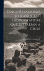 Cinco Relaciones Jeográficas E Hidrográficas Que Interesan a Chile By Anrique Reyes Anrique R Cover Image