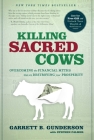 Killing Sacred Cows: Overcoming the Financial Myths That Are Destroying Your Prosperity By Garrett Gunderson Cover Image