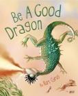 Be a Good Dragon By Kurt Cyrus, Kurt Cyrus (Illustrator) Cover Image