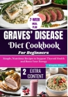 Graves' Disease Diet Cookbook for Beginners: Essential Recipes for Managing Symptoms and Improving Thyroid Health Through Nutritional Balance Cover Image