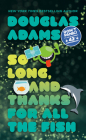 So Long, and Thanks for All the Fish (Hitchhiker's Guide to the Galaxy #4) By Douglas Adams Cover Image