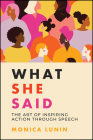 What She Said: #1 Award Winner: The Art of Inspiring Action Through Speech By Monica Lunin Cover Image