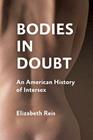 Bodies in Doubt: An American History of Intersex By Elizabeth Reis Cover Image