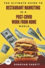 The Ultimate Guide to Restaurant Marketing: In a Post-Covid Work From Home World By Donovan Garett Cover Image