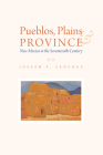 Pueblos, Plains, and Province: New Mexico in the Seventeenth Century By Joseph P. Sánchez Cover Image
