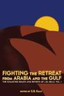 Fighting the Retreat from Arabia and the Gulf: The Collected Essays and Reviews of J.B. Kelly, Vol. 1 By J. B. Kelly, S. B. Kelly (Editor) Cover Image