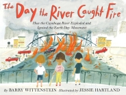 The Day the River Caught Fire: How the Cuyahoga River Exploded and Ignited the Earth Day Movement By Barry Wittenstein, Jessie Hartland (Illustrator) Cover Image