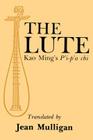 The Lute: Kao Ming's P'I-P'a Chi By Jean Mulligan (Translator) Cover Image