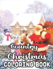 Country Christmas Coloring Book: 50 Images Country Christmas Coloring Book: An Adult Coloring Book Featuring Festive and Beautiful Christmas Scenes in By Betty White Cover Image