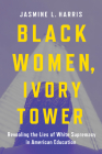Black Women, Ivory Tower: Revealing the Lies of White Supremacy in American Education By Jasmine L. Harris Cover Image