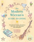 The Modern Wiccan's Guide to Living: With witchy rituals and spells for love, luck, wellness, and prosperity By Cerridwen Greenleaf Cover Image