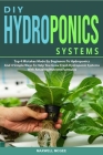 DIY Hydroponics Systems: Top 4 Mistakes Made By Beginners To Hydroponics And 4 Simple Ways To Help You Grow Fresh Hydroponic Systems With Amazi Cover Image
