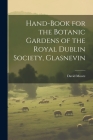 Hand-Book for the Botanic Gardens of the Royal Dublin Society, Glasnevin By David Moore Cover Image