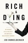 Rich & Dying: An Insider Calls Bullsh*t on America's Healthcare Economy By Jeb Dunkelberger Cover Image