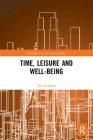 Time, Leisure and Well-Being (Routledge Critical Leisure Studies) By Jiri Zuzanek Cover Image