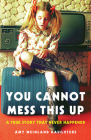 You Cannot Mess This Up: A True Story That Never Happened By Amy Weinland Daughters Cover Image