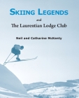 Skiing Legends and the Laurentian Lodge Club By Neil McKenty, Catharine McKenty Cover Image