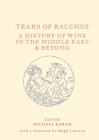 Tears of Bacchus: A History of Wine in the Middle East and Beyond By Michael Karam (Editor), Hugh Johnson (Foreword by) Cover Image