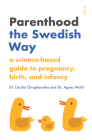 Parenthood the Swedish Way: A Science-Based Guide to Pregnancy, Birth, and Infancy By Cecilia Chrapkowska, Agnes Wold, Stuart Tudball (Translator) Cover Image
