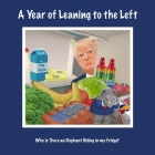 A Year of Leaning to the Left: Why Is There an Elephant Hiding in My Fridge? By Tim Doyle, Tim Doyle (Artist) Cover Image
