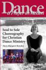 Dance is Prayer in Motion: Soul to Sole Choreography for Christian Dance Ministry By Mary Margaret Bawden Cover Image