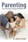 Parenting: An Awesome Responsibility By K. Aleria Triche Cover Image