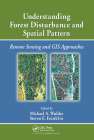 Understanding Forest Disturbance and Spatial Pattern: Remote Sensing and GIS Approaches By Michael A. Wulder (Editor), Steven E. Franklin (Editor) Cover Image