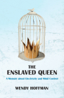 The Enslaved Queen: A Memoir about Electricity and Mind Control By Wendy Hoffman Cover Image