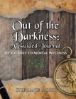 Out of the Darkness: A Guided Journal: My Journey to Mental Wellness By Stephanie Mossi Cover Image