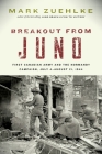 Breakout from Juno: First Canadian Army and the Normandy Campaign, July 4-August 21, 1944 By Mark Zuehlke Cover Image