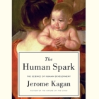 The Human Spark Lib/E: The Science of Human Development By Jerome Kagan, Joe Geoffrey (Read by) Cover Image