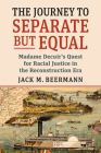 The Journey to Separate But Equal: Madame Decuir's Quest for Racial Justice in the Reconstruction Era By Jack M. Beermann Cover Image