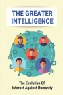 The Greater Intelligence: The Evolution Of Internet Against Humanity: Human Minds By Brittaney Bondroff Cover Image