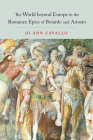 The World Beyond Europe in the Romance Epics of Boiardo and Ariosto (Toronto Italian Studies) By Jo Ann Cavallo Cover Image