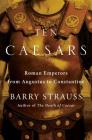 Ten Caesars: Roman Emperors from Augustus to Constantine By Barry Strauss Cover Image