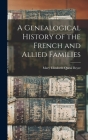 A Genealogical History of the French and Allied Families By Mary Elizabeth Queal 1849- Beyer (Created by) Cover Image