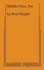 Middle Class, Too By Brad Slaight Cover Image