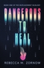 Dangerous to Heal By Rebecca M. Zornow Cover Image