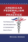 American Federalism in Practice: The Formulation and Implementation of Contemporary Health Policy By Michael Doonan Cover Image