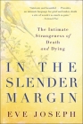 In the Slender Margin: The Intimate Strangeness of Death and Dying By Eve Joseph Cover Image