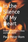In the Silence of My Heart: Encountering God in a Busy and Noisy World By Paul Peter Rom Ph. D. Cover Image