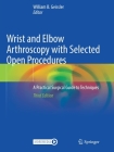 Wrist and Elbow Arthroscopy with Selected Open Procedures: A Practical Surgical Guide to Techniques By William B. Geissler (Editor) Cover Image
