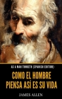 As A Man Thinketh (Spanish Edition): Como El Hombre Piensa Así Es Su Vida Cover Image