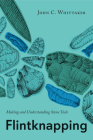 Flintknapping: Making and Understanding Stone Tools By John C. Whittaker Cover Image