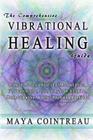 The Comprehensive Vibrational Healing Guide: Life Energy Healing Modalities, Flower Essences, Crystal Elixirs, Homeopathy & the Human Biofield By Maya Cointreau Cover Image