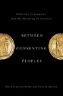 Between Consenting Peoples: Political Community and the Meaning of Consent Cover Image