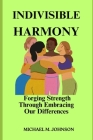 Indivisible Harmony: Forging Strength Through Embracing Our Differences Cover Image