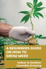 A Beginners Guide On How To Grow Weed: Indoor & Outdoor Cannabis Growing: Harvesting Of Cannabis By Nidia Paponetti Cover Image